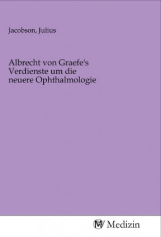 Kniha Albrecht von Graefe's Verdienste um die neuere Ophthalmologie Julius Jacobson