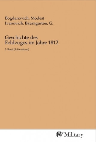 Kniha Geschichte des Feldzuges im Jahre 1812 Modest Ivanovich Bogdanovich