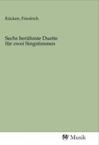 Knjiga Sechs berühmte Duette für zwei Singstimmen Friedrich Kücken
