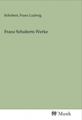 Книга Franz Schuberts Werke Franz Ludwig Schubert