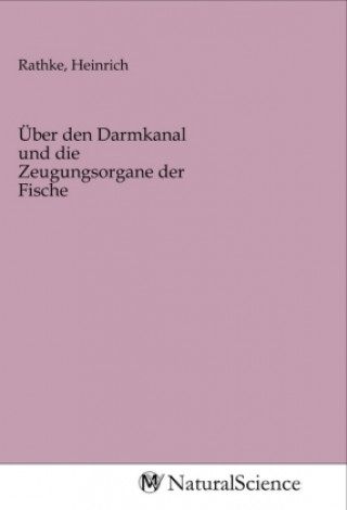 Kniha Über den Darmkanal und die Zeugungsorgane der Fische Heinrich Rathke