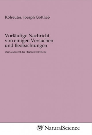 Book Vorläufige Nachricht von einigen Versuchen und Beobachtungen Joesph Gottlieb Kölreuter