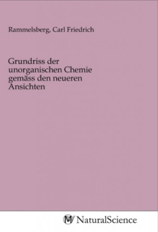 Kniha Grundriss der unorganischen Chemie gemäss den neueren Ansichten Carl Friedrich Rammelsberg