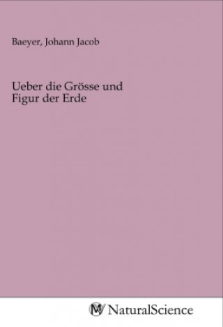 Book Ueber die Grösse und Figur der Erde Johann Jacob Baeyer