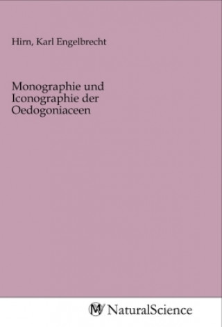 Knjiga Monographie und Iconographie der Oedogoniaceen Karl Engelbrecht Hirn