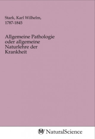 Kniha Allgemeine Pathologie oder allgemeine Naturlehre der Krankheit Stark
