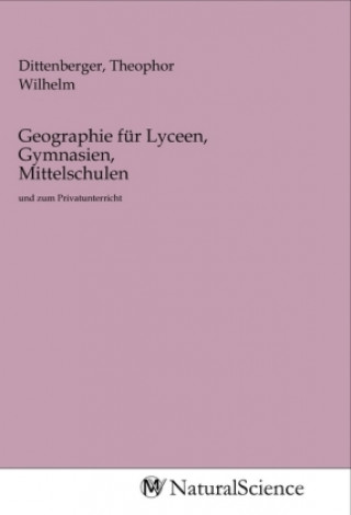 Kniha Geographie für Lyceen, Gymnasien, Mittelschulen Theophor Wilhelm Dittenberger