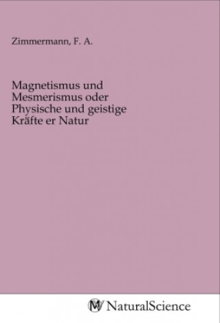 Kniha Magnetismus und Mesmerismus oder Physische und geistige Kräfte er Natur F. A. Zimmermann