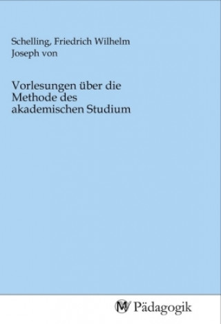 Knjiga Vorlesungen über die Methode des akademischen Studium Friedrich Wilhelm Joseph von Schelling