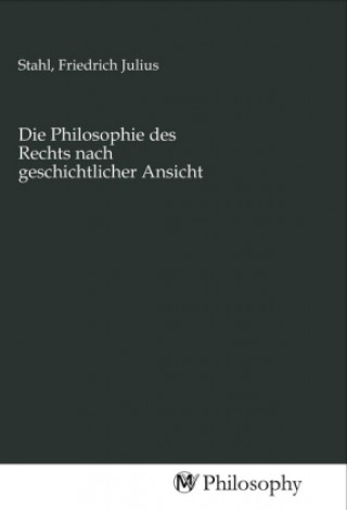Kniha Die Philosophie des Rechts nach geschichtlicher Ansicht Friedrich Julius Stahl