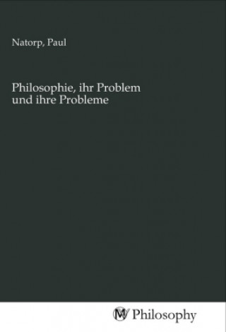 Knjiga Philosophie, ihr Problem und ihre Probleme Paul Natorp