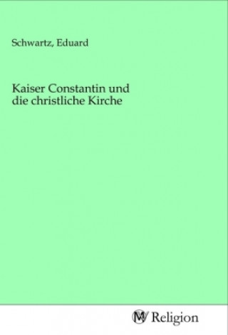 Kniha Kaiser Constantin und die christliche Kirche Eduard Schwartz