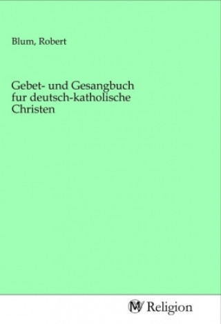 Kniha Gebet- und Gesangbuch fur deutsch-katholische Christen Robert Blum