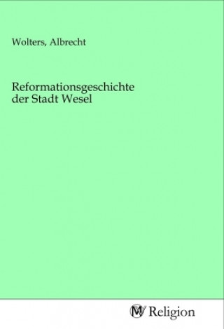 Kniha Reformationsgeschichte der Stadt Wesel Albrecht Wolters