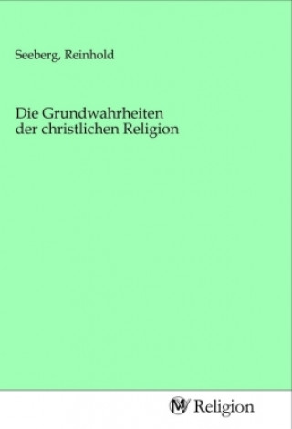 Kniha Die Grundwahrheiten der christlichen Religion Reinhold Seeberg