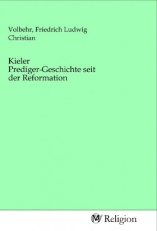 Kniha Kieler Prediger-Geschichte seit der Reformation Friedrich Ludwig Christian Volbehr