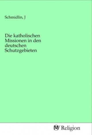 Buch Die katholischen Missionen in den deutschen Schutzgebieten J Schmidlin