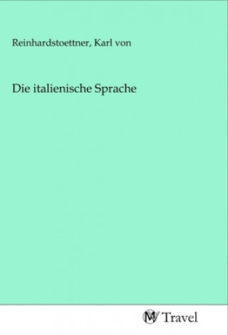 Knjiga Die italienische Sprache Karl von Reinhardstoettner