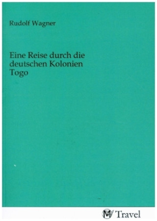 Knjiga Eine Reise durch die deutschen Kolonien Togo Rudolf Wagner