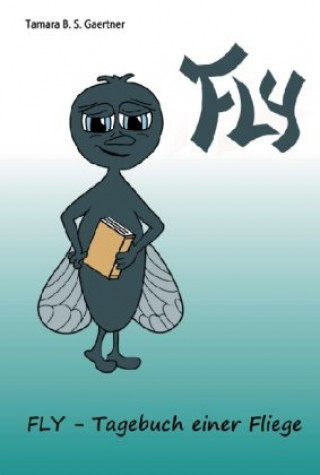 Knjiga Fly - Tagebuch einer Fliege Tamara B. S. Gaertner