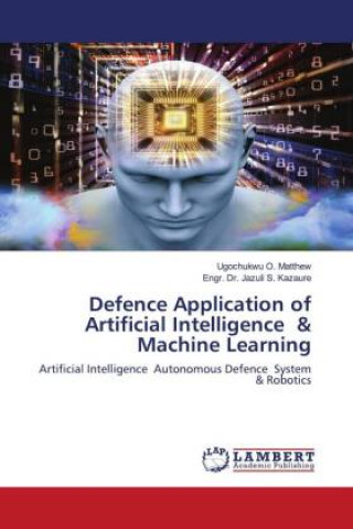 Könyv Defence Application of Artificial Intelligence & Machine Learning Ugochukwu O. Matthew