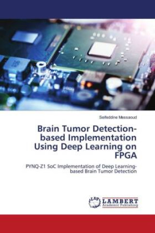 Knjiga Brain Tumor Detection-based Implementation Using Deep Learning on FPGA Seifeddine Messaoud