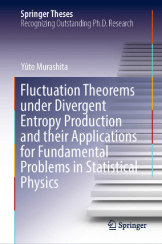 Könyv Fluctuation Theorems under Divergent Entropy Production and their Applications for Fundamental Problems in Statistical Physics Yûto Murashita
