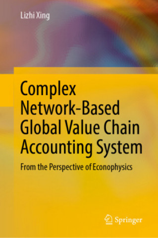 Könyv Complex Network-Based Global Value Chain Accounting System Lizhi Xing