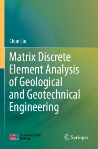 Könyv Matrix Discrete Element Analysis of Geological and Geotechnical Engineering Chun Liu