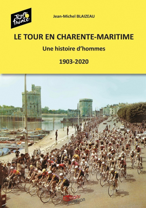 Könyv LE TOUR EN CHARENTE MARITIME - UNE HISTOIRE D'HOMMES(1903-2020) BLAIZEAU