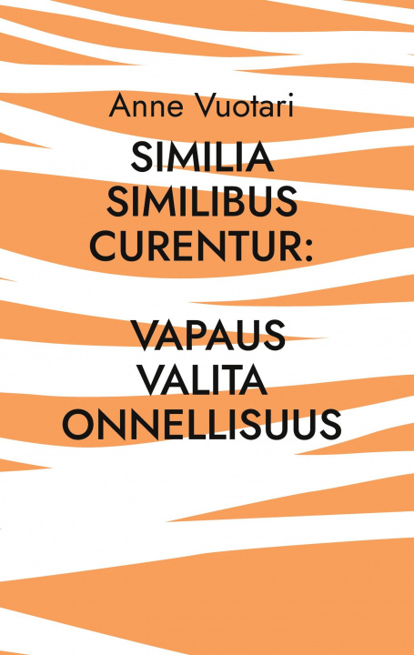 Könyv Similia Similibus Curentur: Vapaus valita onnellisuus 