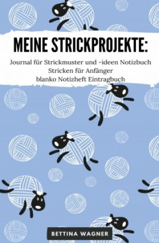 Kniha Meine Strickprojekte: Journal für Strickmuster und -ideen Notizbuch Stricken für Anfänger blanko Notizheft Eintragbuch Bettina Wagner