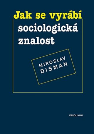 Könyv Jak se vyrábí sociologická znalost - Příručka pro uživatele Miroslav Disman