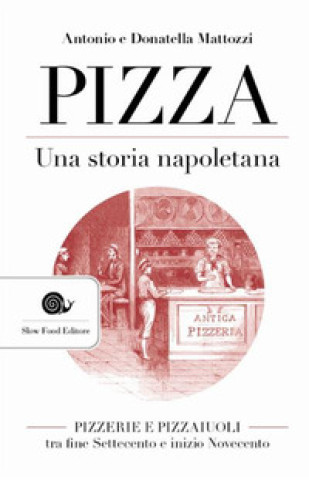 Книга Pizza. Una storia napoletana. Pizzerie e pizzaiuoli tra fine Settecento e inizio Novecento Antonio Mattozzi