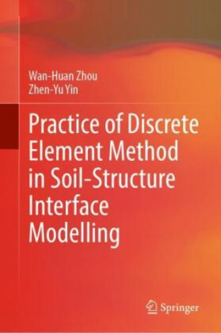 Knjiga Practice of Discrete Element Method in Soil-Structure Interface Modelling Wan-Huan Zhou