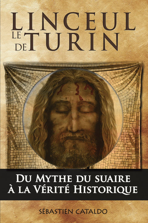 Книга Le linceul de Turin, du mythe du suaire du Christ à la vérité historique Cataldo