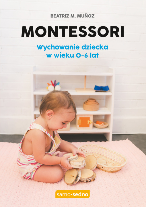 Kniha Montessori. Wychowanie dziecka w wieku 0-6 lat wyd. 1 Beatriz M. Munoz