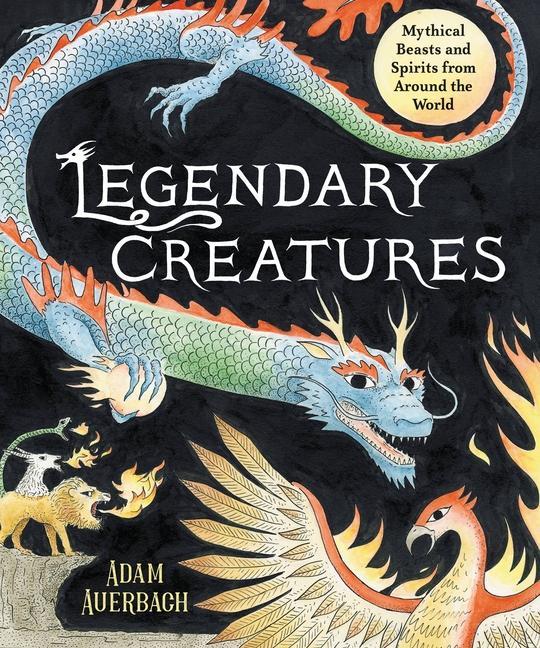 Könyv Legendary Creatures: Mythical Beasts and Spirits from Around the World 