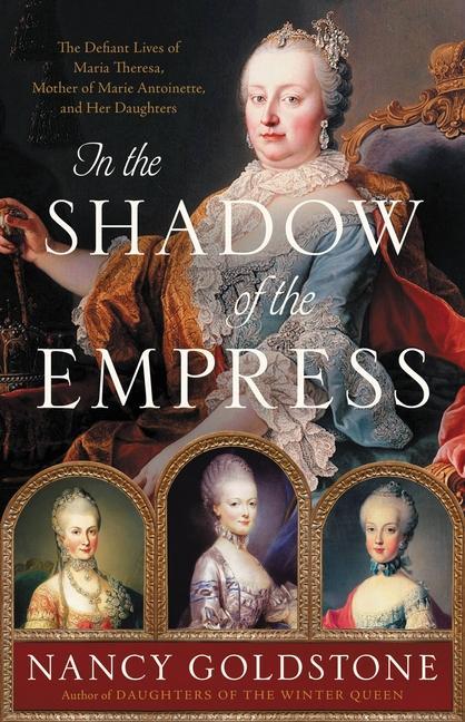 Könyv In the Shadow of the Empress: The Defiant Lives of Maria Theresa, Mother of Marie Antoinette, and Her Daughters 