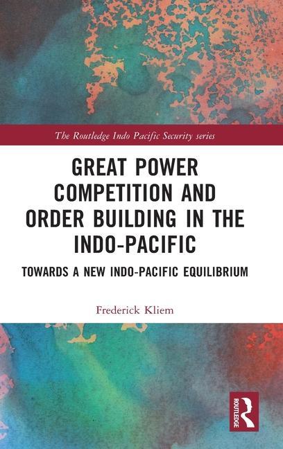 Carte Great Power Competition and Order Building in the Indo-Pacific Frederick Kliem