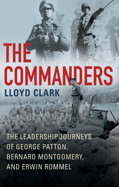 Kniha The Commanders: The Leadership Journeys of George Patton, Bernard Montgomery, and Erwin Rommel 