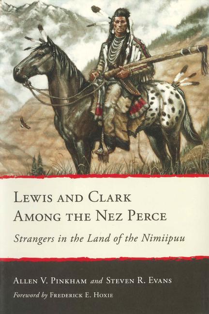 Könyv Lewis and Clark Among the Nez Perce: Strangers in the Land of the Nimiipuu Steven R. Evans