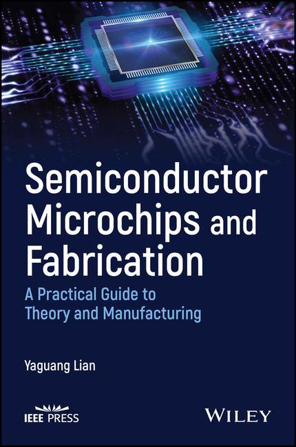 Könyv Semiconductor Microchips and Fabrication: A Practi cal Guide to Theory and Manufacturing Yaguang Lian
