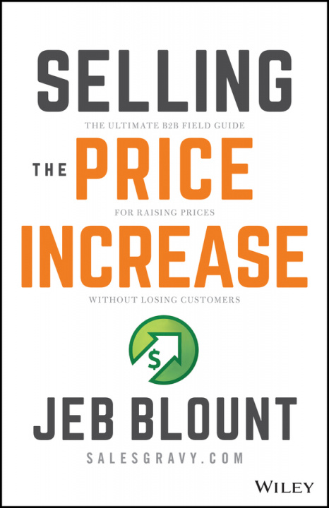 Könyv Selling the Price Increase: The Ultimate B2B Field  Guide for Raising Prices Without Losing Customers Jeb Blount