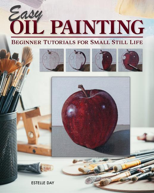 Книга Easy Oil Painting: Beginner Tutorials for Small Still Life 