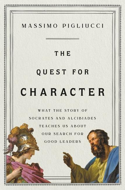 Carte The Quest for Character: What the Story of Socrates and Alcibiades Teaches Us about Our Search for Good Leaders 