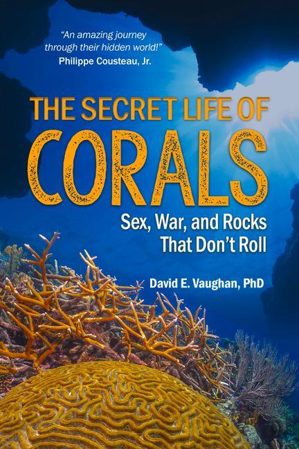 Könyv The Secret Life of Corals: Sex, War and Rocks That Don't Roll 