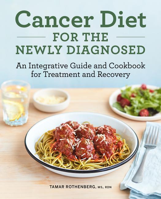 Book Cancer Diet for the Newly Diagnosed: An Integrative Guide and Cookbook for Treatment and Recovery 