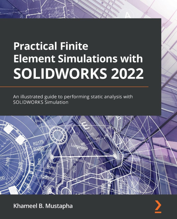 Книга Practical Finite Element Simulations with SOLIDWORKS 2022 Khameel B. Mustapha