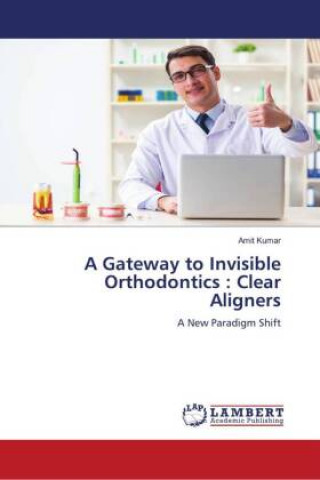 Knjiga A Gateway to Invisible Orthodontics : Clear Aligners 